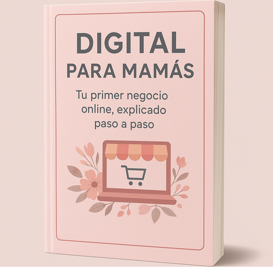 Digital Para Mamás - Tu Primer Negocio Online Explicado Paso a Paso